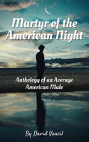 Martyr of the American Night: Anthology of an Average American Male B0BGKHYG5H Book Cover