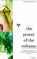 The Power of the Reframe: A Gentle Guide to Healing with Truth, Faith and a New Way to See Your Life 1736766457 Book Cover