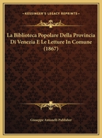 La Biblioteca Popolare Della Provincia Di Venezia E Le Letture In Comune (1867) 1162280867 Book Cover