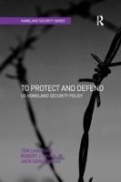 To Protect And Defend: Us Homeland Security Policy (Homeland Security) (Homeland Security) 0754645053 Book Cover