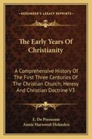 The Early Years of Christianity: A Comprehensive History of the First Three Centuries of the Christian Church; Volume 1 1016984812 Book Cover