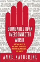 Boundaries in an Overconnected World: Setting Limits to Preserve Your Focus, Privacy, Relationships, and Sanity 1608681904 Book Cover