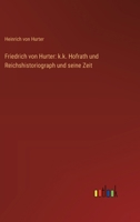 Friedrich von Hurter: k.k. Hofrath und Reichshistoriograph und seine Zeit 3368530003 Book Cover