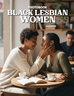 Black Lesbian Women Photobook: An Intimate Celebration Of Love Identity And Authentic Black Queer Representation B0GVXZNS3R Book Cover