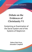 Debate on the Evidences of Christianity V1: Containing an Examination of the Social System and of the Systems of Skepticism 1163307017 Book Cover