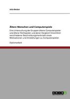 Ältere Menschen und Computerspiele: Eine Untersuchung der Gruppen älterer Computerspieler und älterer Nichtspieler und deren Vergleich hinsichtlich ... zu Computerspielen 3640861299 Book Cover