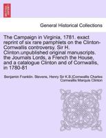 The Campaign in Virginia, 1781: An Exact Reprint of Six Rare Pamphlets on the Clinton-Cornwallis Controversy with Very Numerous Important Unpublished Manuscript Notes by Sir Henry Clinton, and the Omi 1016065140 Book Cover