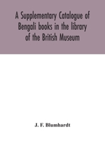 A Supplementary Catalogue of Bengali books in the library of the British Museum 9354042473 Book Cover