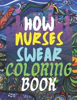HOw nurses swear coloring book: funny swearing words adult coloring book with nurse shits , coloring book gift idea for nurses friends or nurses ... relieving & relaxing | enjoying the day. B08VRBV6VS Book Cover