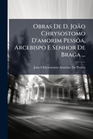 Obras De D. João Chrysostomo D'amorim Pessôa, Arcebispo E Senhor De Braga ... 1142881792 Book Cover