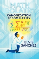 Math Idolatry: Canonization of Complexity B0G3SFC3B5 Book Cover