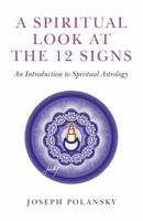 A Spiritual Look at the 12 Signs: An Introduction to Spiritual Astrology 1780991991 Book Cover