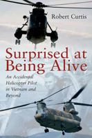 Surprised at Being Alive: An Accidental Helicopter Pilot in Vietnam and Beyond 1612002757 Book Cover