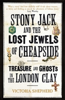 Stony Jack and the Lost Jewels of Cheapside: Jewels and Ghosts in the London Clay 0861548884 Book Cover