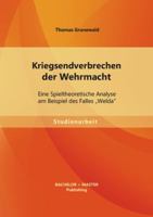 Kriegsendverbrechen der Wehrmacht: Eine Spieltheoretische Analyse am Beispiel des Falles „Welda" 3656499438 Book Cover
