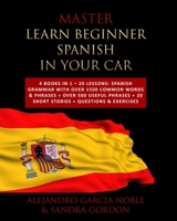 Master LEARN BEGINNER SPANISH IN YOUR CAR: 4 Books in 1 – 20 Lessons: Spanish Grammar with over 1500 Common Words & Phrases + over 500 Useful Phrases + 20 SHORT STORIES + Questions & Exercises B08CWG491J Book Cover