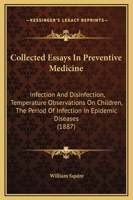 Collected Essays In Preventive Medicine: Infection And Disinfection, Temperature Observations On Children, The Period Of Infection In Epidemic Diseases 1164608231 Book Cover