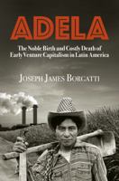 Adela: The Noble Birth and Costly Death of Early Venture Capitalism in Latin America 1732497400 Book Cover