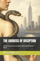 THE GODDESS OF DECEPTION: Rethinking Satan from Scripture, Myth and the Modern World B0H178S5FS Book Cover