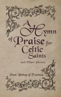 A Hymn of Praise for Celtic Saints and Other Poems 1847487580 Book Cover