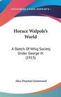 Horace Walpole's world: a sketch of Whig society under George III 0548801800 Book Cover