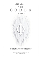 THE CodeX VOLUME V: CHROMATIC COSMOLOGY (THE CODEX: A Guide To Digital Spirituality, The Machine Mind & The Art Of Being Human) B0H3BP9L2Q Book Cover