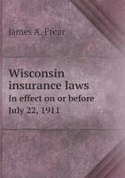 Wisconsin Insurance Laws in Effect on or Before July 22, 1911 5518699298 Book Cover