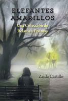 Elefantes Amarillos: Una Coleccion de Relatos y Poemas 1979537887 Book Cover