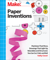 Make: Paper Inventions: Machines That Move, Drawings That Light Up, and Wearables and Structures You Can Cut, Fold, and Roll 1457187523 Book Cover