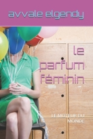 Le parfum féminin: Le Moteur Du Monde B0H981W52J Book Cover