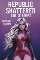 Republic Shattered: Sins of Before (Wars of the New Humanity) 1737929384 Book Cover