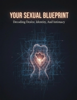 Your Sexual Blueprint: Decoding Desire, Identity, And Intimacy B0HGY382X9 Book Cover