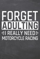 Forget Adulting I Really Need Motorcycle Racing: Motorcycle Racing Notebook, Planner or Journal Size 6 x 9 110 Dot Grid Pages Office Equipment, Supplies, Gear Funny Motorcycle Racing Gift Idea for Chr 1706604122 Book Cover