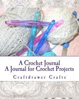 A Crochet Journal: A Journal for Crochet Projects 1535296178 Book Cover