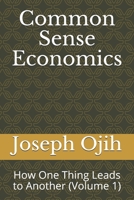 Common Sense Economics: How One Thing Leads to Another (Volume 1) (OJIH's Academic Series) 1652033149 Book Cover