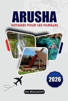 ARUSHA Voyage Pour Les Familles 2026: Le guide ultime pour des aventures abordables et des expériences culturelles pour tous les âges en Tanzanie (French Edition) B0GP16HYTK Book Cover