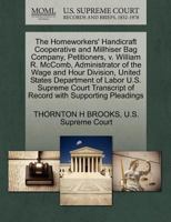 The Homeworkers' Handicraft Cooperative and Millhiser Bag Company, Petitioners, v. William R. McComb, Administrator of the Wage and Hour Division, ... of Record with Supporting Pleadings 1270390716 Book Cover