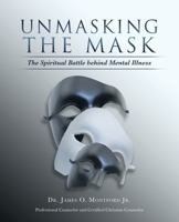 Unmasking the Mask: The Spiritual Battle Behind Mental Illness 1664220887 Book Cover