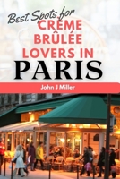 Best Spots for Crème Brûlée lovers in Paris: Creme Brulee Haven: Parisian Delights Await at Top Culinary Hotspots for Connoisseurs of Irresistible Creme Brulee Indulgence B0CNNTSXV6 Book Cover
