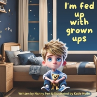 I'm fed up with grown ups: An amusing and humorous chance to see the world through Christian's eyes, Life just doesn't seem fair. Why are these grown ... he learns that he needs them and loves them. 1068736305 Book Cover