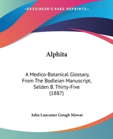 Alphita: A Medico-Botanical Glossary, From The Bodleian Manuscript, Selden B. Thirty-Five 1165271141 Book Cover