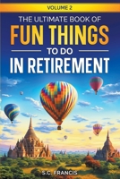 The Ultimate Book of Fun Things to Do in Retirement Volume 2 (Fun Retirement) B0CTS7HVQW Book Cover