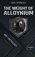 The Weight of Alloynium: Arc I Anthology B0H1NMXHL6 Book Cover