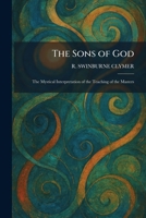 The Sons of God: The Mystical Interpretation of the Teaching of the Masters 102600005X Book Cover