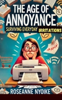 The Age of Annoyance: Surviving Everyday Irritations B0DXH8484K Book Cover