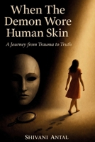 When The Demon Wore Human Skin: A Journey from Trauma to Truth B0GDTQ3W64 Book Cover