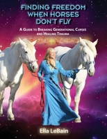 Finding Freedom When Horses Don’t Fly: A Guide to Breaking Generational Curses and Healing Trauma (Who's Who in the Cosmic Zoo?) B0G5P461ZV Book Cover