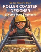 So You Want To Be A Roller Coaster Designer (Theme Park Engineer) 1972766104 Book Cover