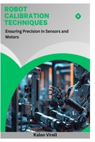 Robot Calibration Techniques: Ensuring Precision in Sensors and Motors B0FP8BS5SJ Book Cover