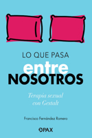 Lo que pasa entre nosotros: Terapia sexual con Gestalt 6077133957 Book Cover